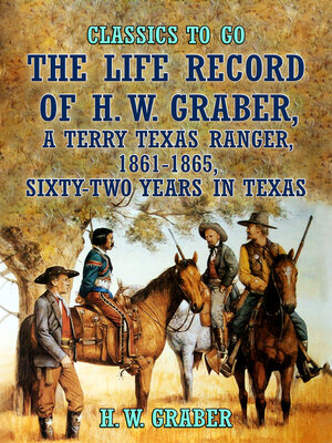 cover image of The Life Record of H. W. Graber, a Terry Texas Ranger, 1861-1865, Sixty-Two Years in Texas